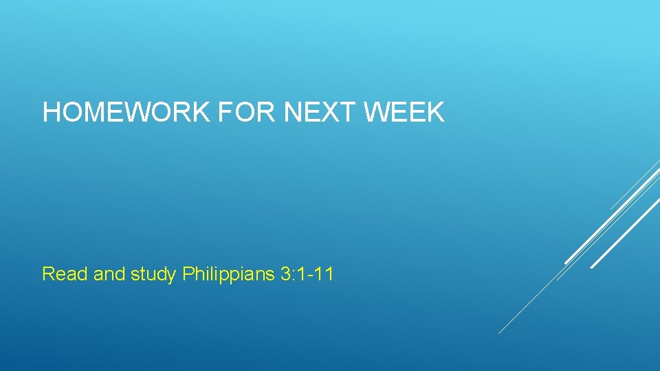 HOMEWORK FOR NEXT WEEK Read and study Philippians 3: 1 -11 