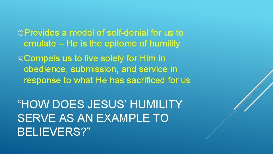 Provides a model of self-denial for us to emulate – He is the