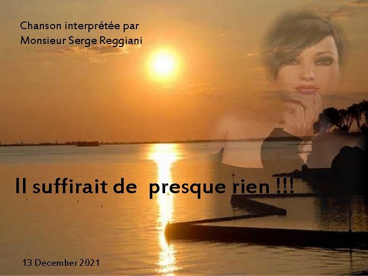 Chanson interprétée par Monsieur Serge Reggiani Il suffirait de presque rien !!! 13 December