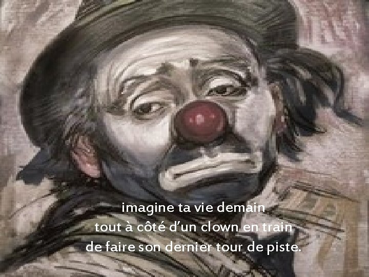 imagine ta vie demain tout à côté d’un clown en train de faire son