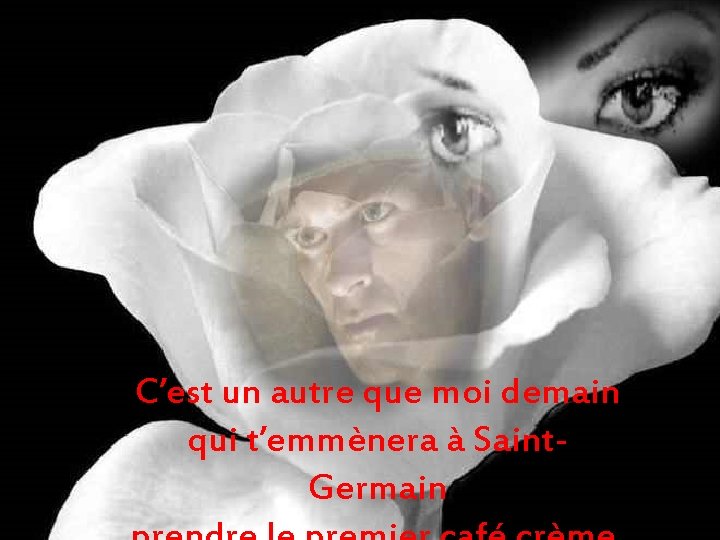 C’est un autre que moi demain qui t’emmènera à Saint. Germain 