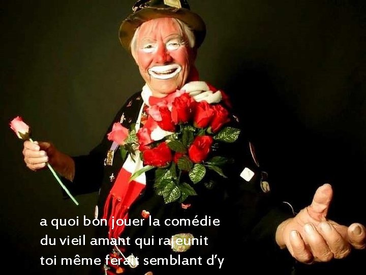 a quoi bon jouer la comédie du vieil amant qui rajeunit toi même ferait