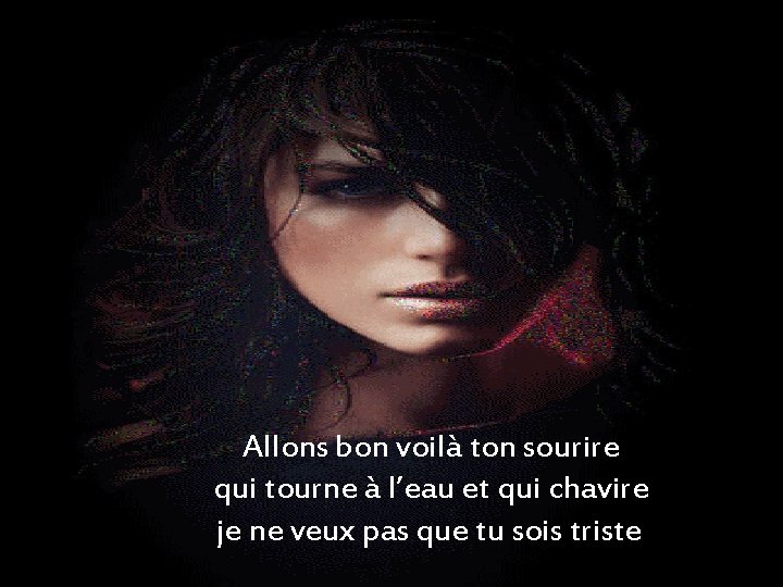 Allons bon voilà ton sourire qui tourne à l’eau etchavire qui tourne à l’eau