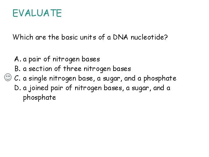 EVALUATE Which are the basic units of a DNA nucleotide? A. a pair of