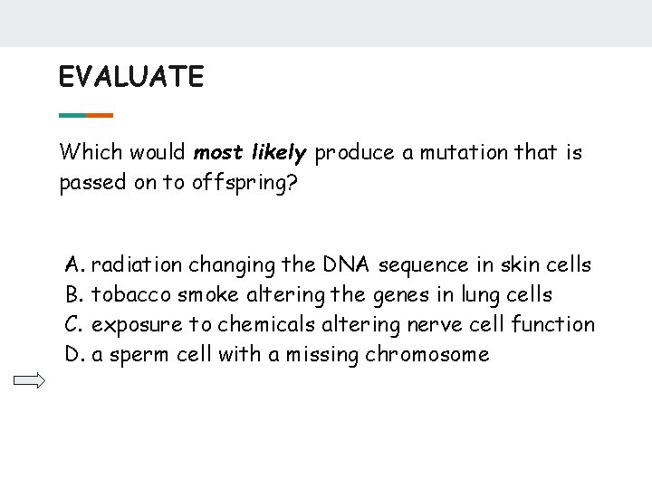 EVALUATE Which would most likely produce a mutation that is passed on to offspring?