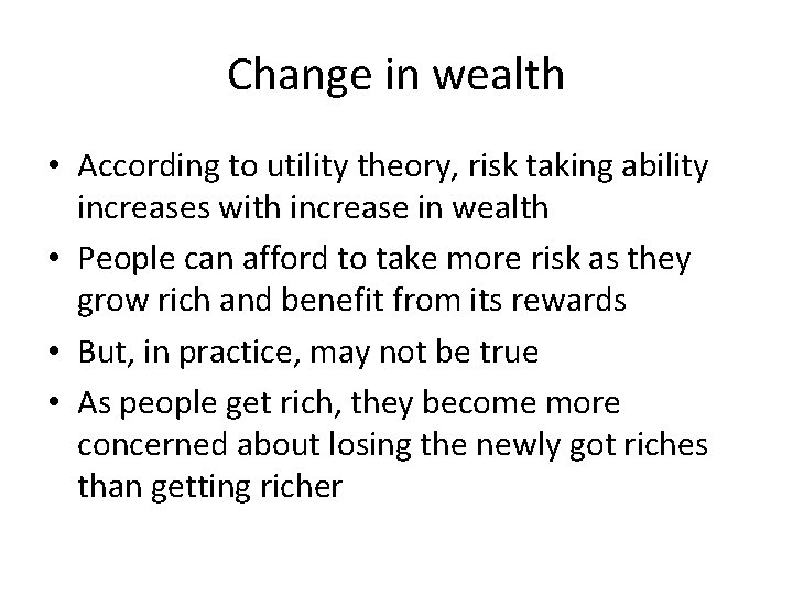 Change in wealth • According to utility theory, risk taking ability increases with increase