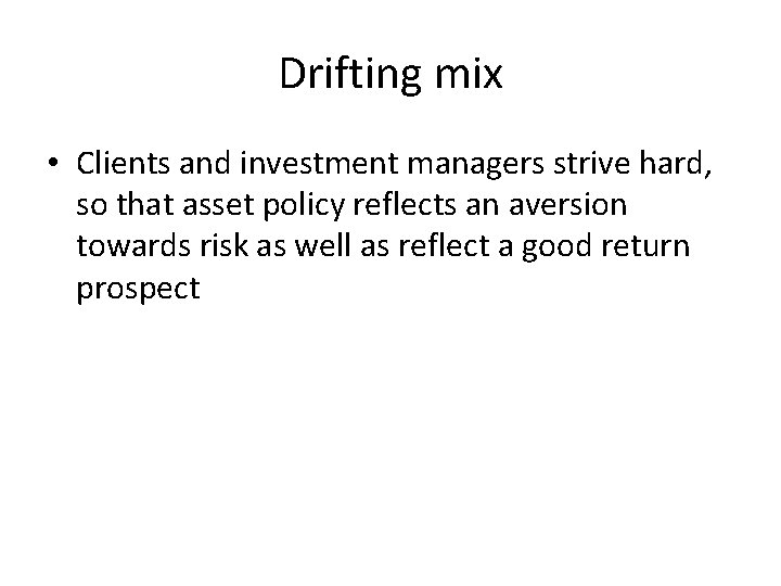 Drifting mix • Clients and investment managers strive hard, so that asset policy reflects