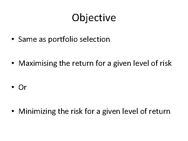 Objective • Same as portfolio selection • Maximising the return for a given level