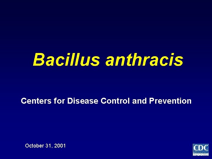 Bacillus anthracis Centers for Disease Control and Prevention October 31, 2001 