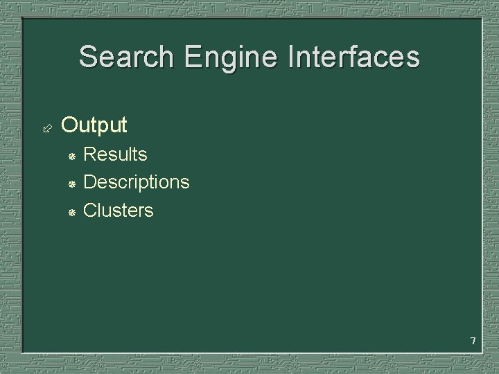 Search Engine Interfaces ÷ Output Results ¯ Descriptions ¯ Clusters ¯ 7 