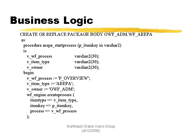 Business Logic CREATE OR REPLACE PACKAGE BODY OWF_ADM. WF_AREPA as procedure arepa_startprocess (p_itemkey in