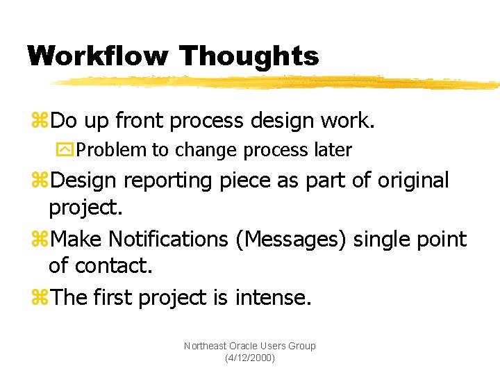 Workflow Thoughts z. Do up front process design work. y. Problem to change process