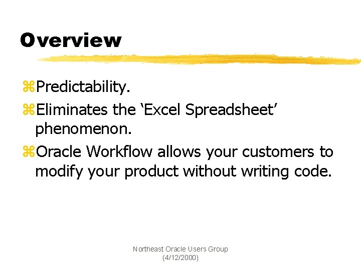 Overview z. Predictability. z. Eliminates the ‘Excel Spreadsheet’ phenomenon. z. Oracle Workflow allows your
