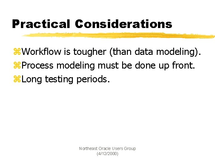 Practical Considerations z. Workflow is tougher (than data modeling). z. Process modeling must be