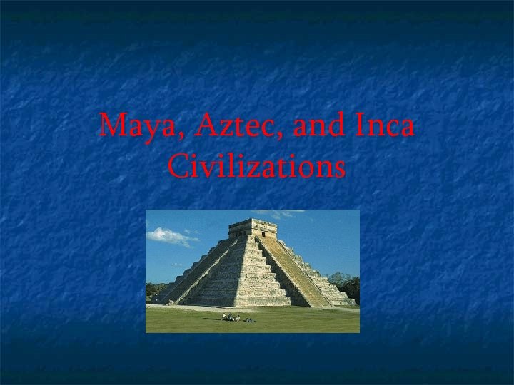 Maya, Aztec, and Inca Civilizations 