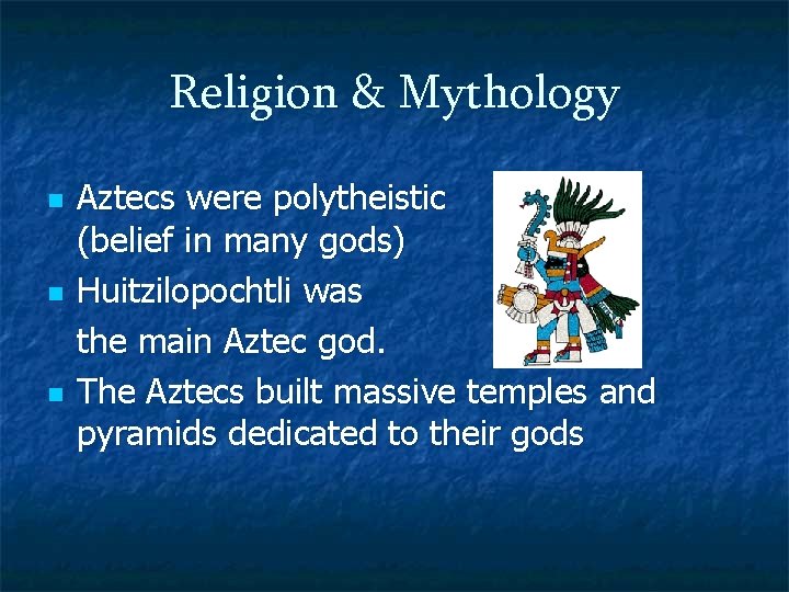 Religion & Mythology n n n Aztecs were polytheistic (belief in many gods) Huitzilopochtli