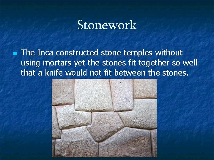 Stonework n The Inca constructed stone temples without using mortars yet the stones fit
