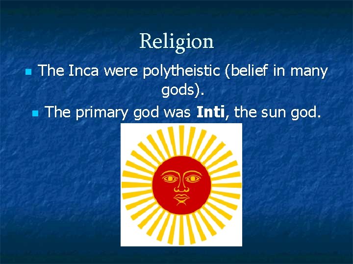 Religion The Inca were polytheistic (belief in many gods). n The primary god was