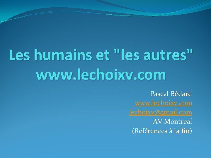 Les humains et "les autres" www. lechoixv. com Pascal Bédard www. lechoixv. com lechoixv@gmail.