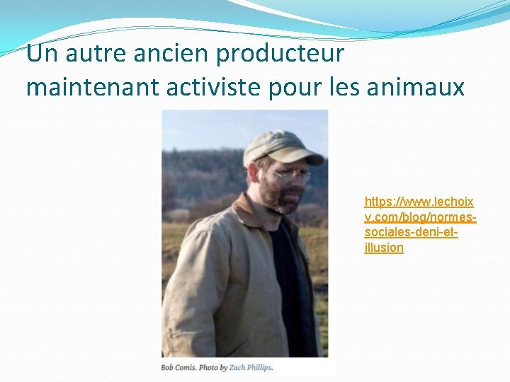 Un autre ancien producteur maintenant activiste pour les animaux https: //www. lechoix v. com/blog/normessociales-deni-etillusion
