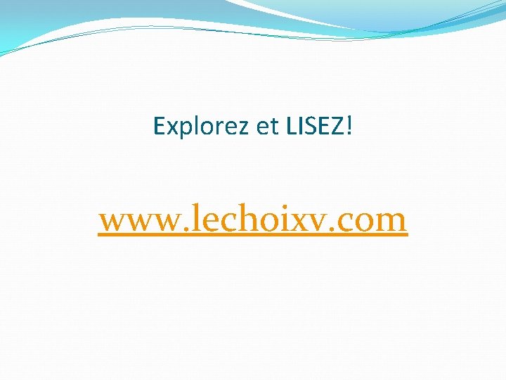 Explorez et LISEZ! www. lechoixv. com 