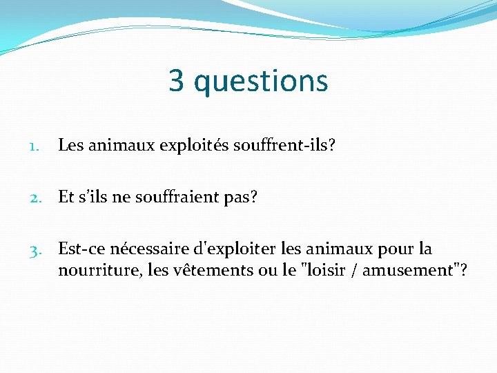 3 questions 1. Les animaux exploités souffrent-ils? 2. Et s’ils ne souffraient pas? 3.