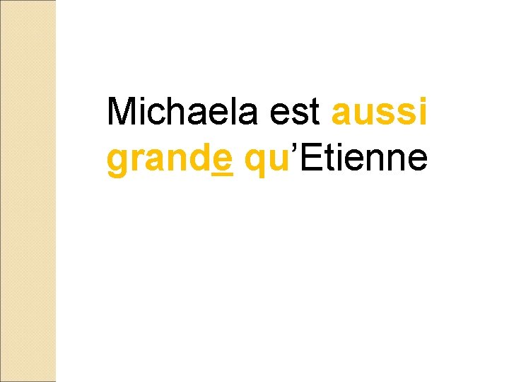 Michaela est aussi grande qu’Etienne 