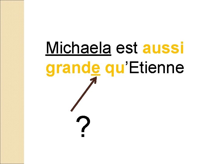 Michaela est aussi grande qu’Etienne ? 