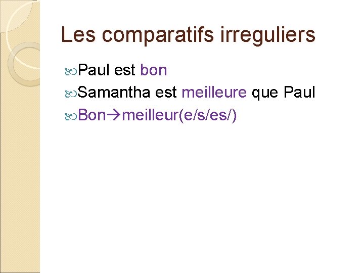 Les comparatifs irreguliers Paul est bon Samantha est meilleure que Paul Bon meilleur(e/s/es/) 