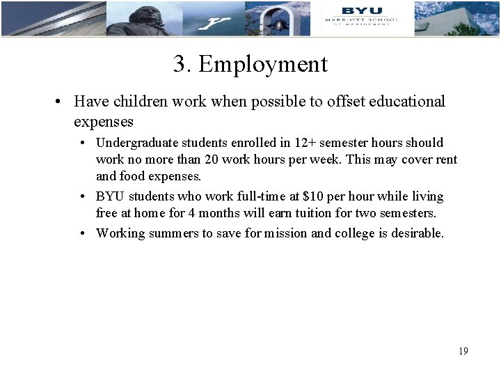 3. Employment • Have children work when possible to offset educational expenses • Undergraduate