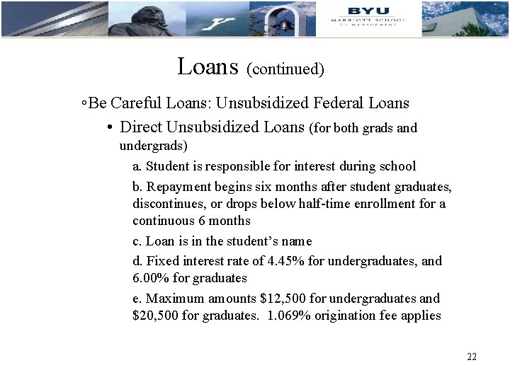 Loans (continued) ◦Be Careful Loans: Unsubsidized Federal Loans • Direct Unsubsidized Loans (for both