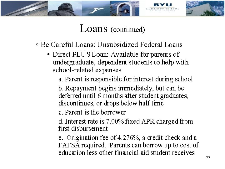 Loans (continued) ◦ Be Careful Loans: Unsubsidized Federal Loans • Direct PLUS Loan: Available