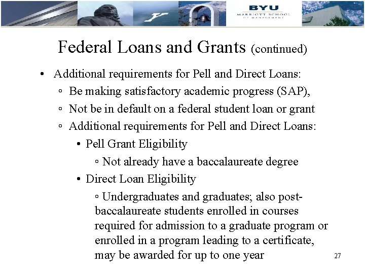 Federal Loans and Grants (continued) • Additional requirements for Pell and Direct Loans: ◦