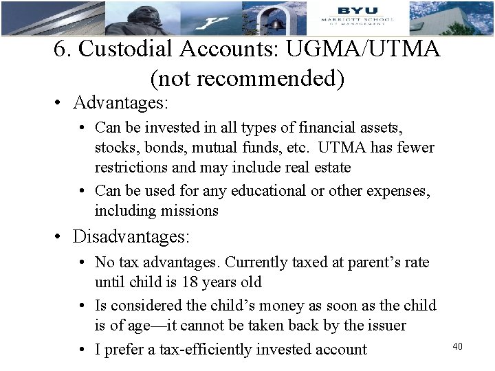 6. Custodial Accounts: UGMA/UTMA (not recommended) • Advantages: • Can be invested in all