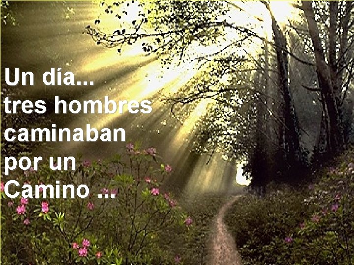 Un día. . . tres hombres caminaban por un Camino. . . 