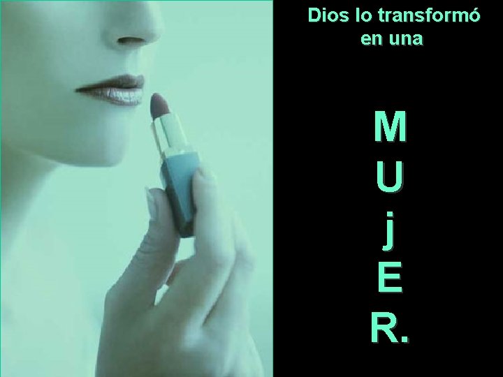 Dios lo transformó en una M U j E R. 