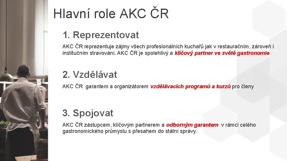 Hlavní role AKC ČR 1. Reprezentovat AKC ČR reprezentuje zájmy všech profesionálních kuchařů jak