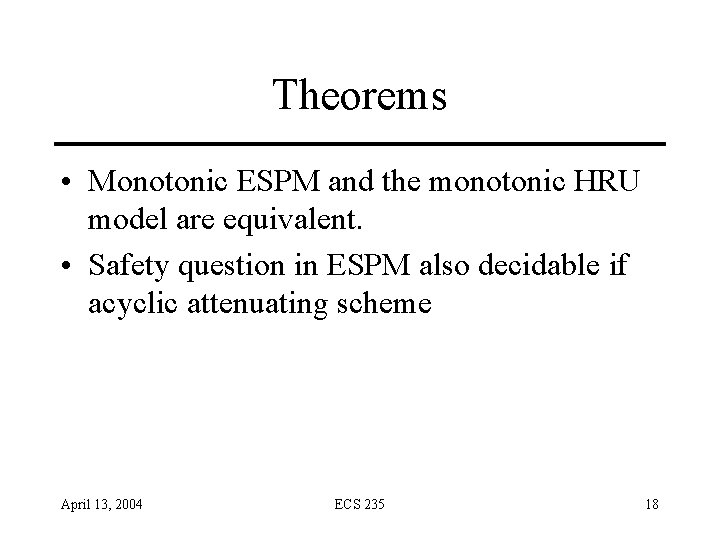 Theorems • Monotonic ESPM and the monotonic HRU model are equivalent. • Safety question Theorems • Monotonic ESPM and the monotonic HRU model are equivalent. • Safety question