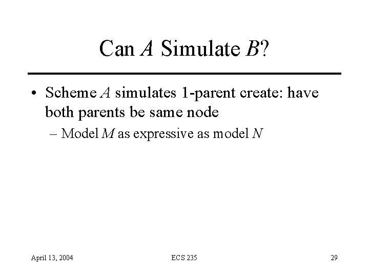 Can A Simulate B? • Scheme A simulates 1 -parent create: have both parents Can A Simulate B? • Scheme A simulates 1 -parent create: have both parents
