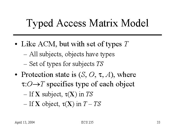 Typed Access Matrix Model • Like ACM, but with set of types T – Typed Access Matrix Model • Like ACM, but with set of types T –