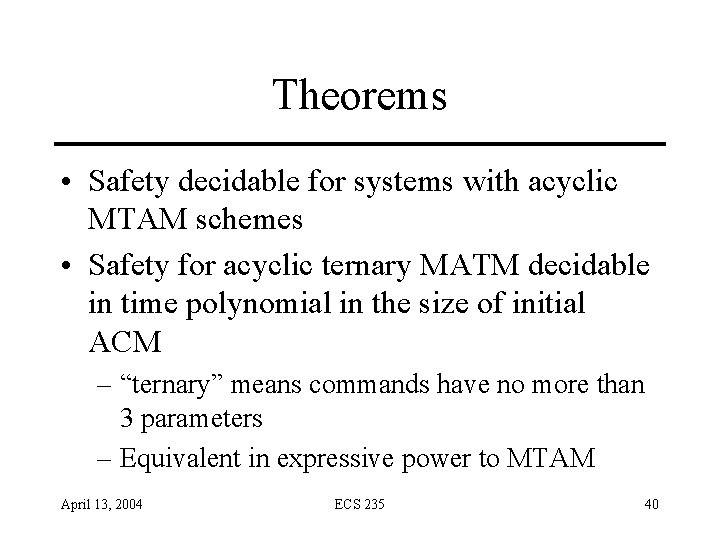 Theorems • Safety decidable for systems with acyclic MTAM schemes • Safety for acyclic Theorems • Safety decidable for systems with acyclic MTAM schemes • Safety for acyclic