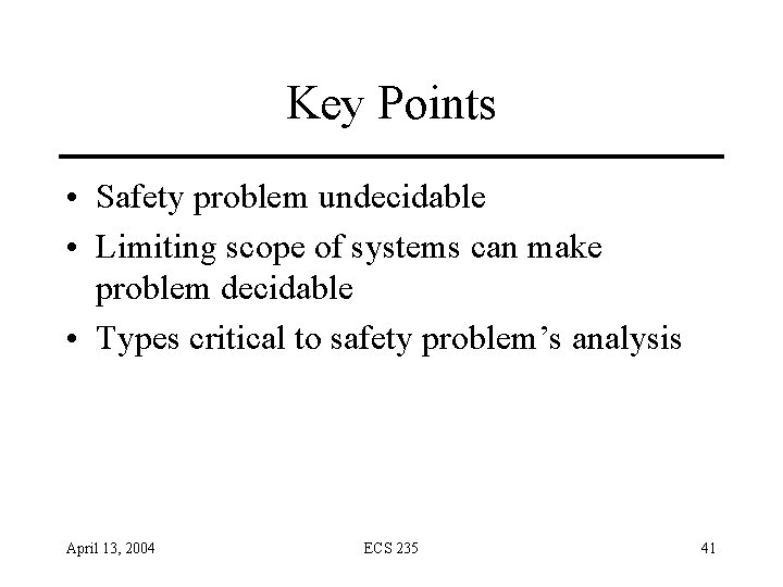 Key Points • Safety problem undecidable • Limiting scope of systems can make problem Key Points • Safety problem undecidable • Limiting scope of systems can make problem