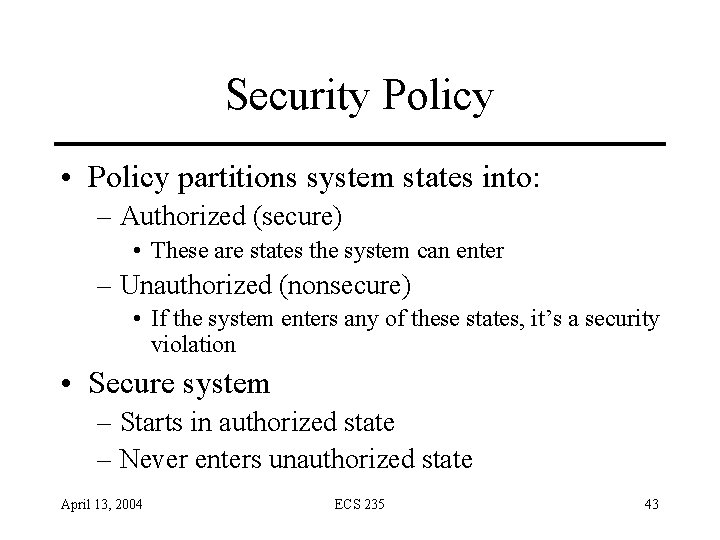 Security Policy • Policy partitions system states into: – Authorized (secure) • These are Security Policy • Policy partitions system states into: – Authorized (secure) • These are