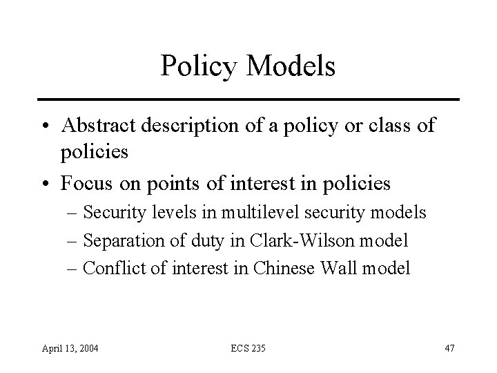 Policy Models • Abstract description of a policy or class of policies • Focus Policy Models • Abstract description of a policy or class of policies • Focus