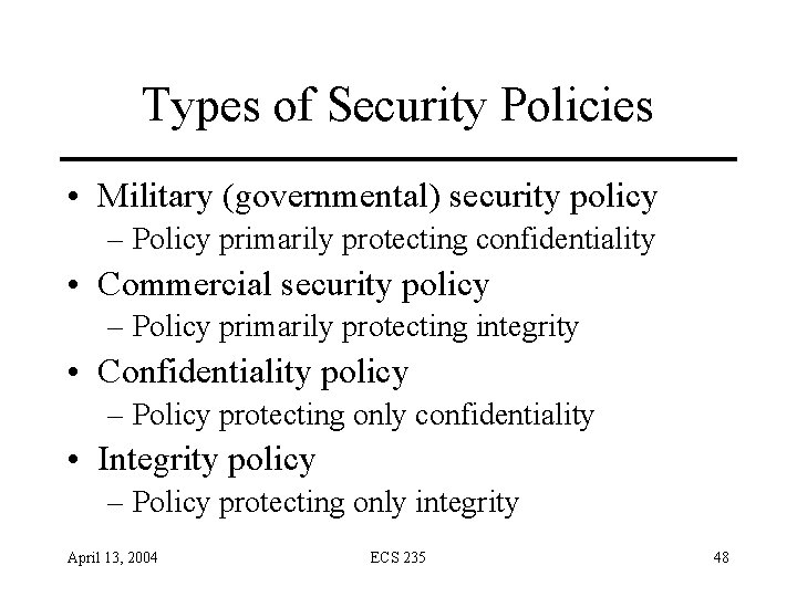 Types of Security Policies • Military (governmental) security policy – Policy primarily protecting confidentiality Types of Security Policies • Military (governmental) security policy – Policy primarily protecting confidentiality