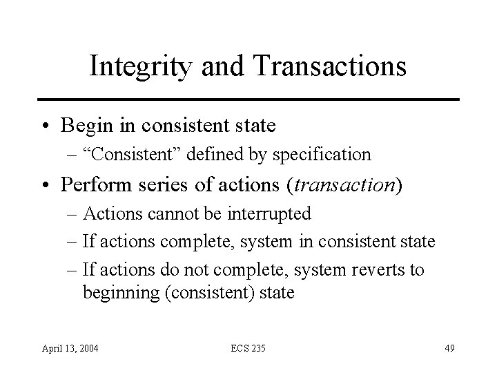 Integrity and Transactions • Begin in consistent state – “Consistent” defined by specification • Integrity and Transactions • Begin in consistent state – “Consistent” defined by specification •