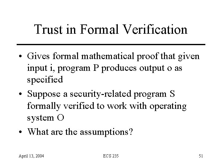Trust in Formal Verification • Gives formal mathematical proof that given input i, program Trust in Formal Verification • Gives formal mathematical proof that given input i, program