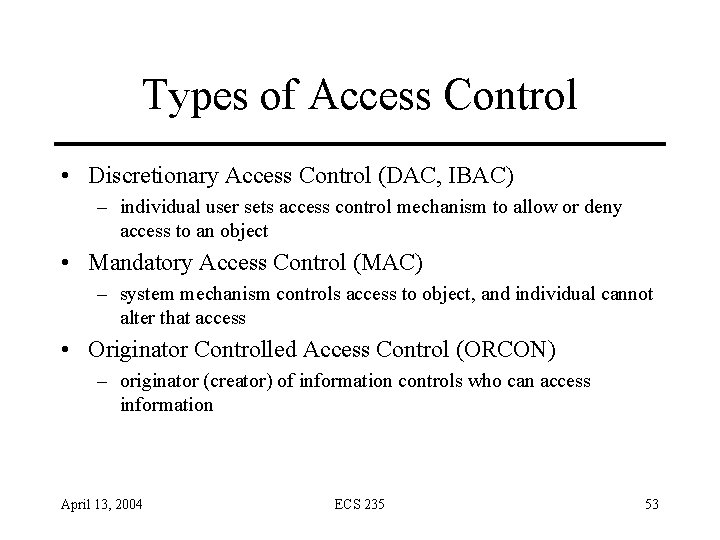 Types of Access Control • Discretionary Access Control (DAC, IBAC) – individual user sets Types of Access Control • Discretionary Access Control (DAC, IBAC) – individual user sets