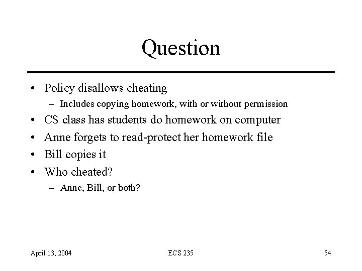 Question • Policy disallows cheating – Includes copying homework, with or without permission • Question • Policy disallows cheating – Includes copying homework, with or without permission •
