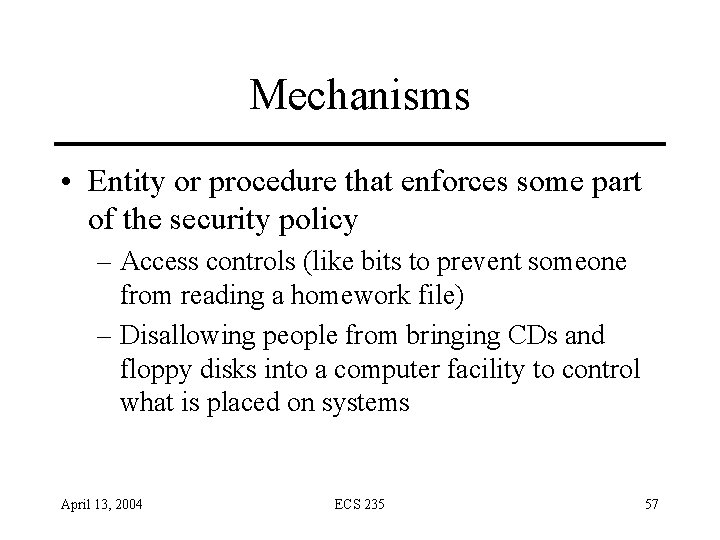 Mechanisms • Entity or procedure that enforces some part of the security policy – Mechanisms • Entity or procedure that enforces some part of the security policy –